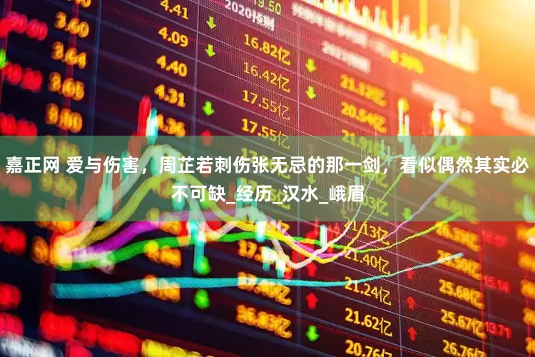 嘉正网 爱与伤害，周芷若刺伤张无忌的那一剑，看似偶然其实必不可缺_经历_汉水_峨眉