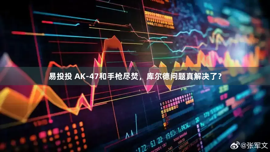 易投投 AK-47和手枪尽焚，库尔德问题真解决了？