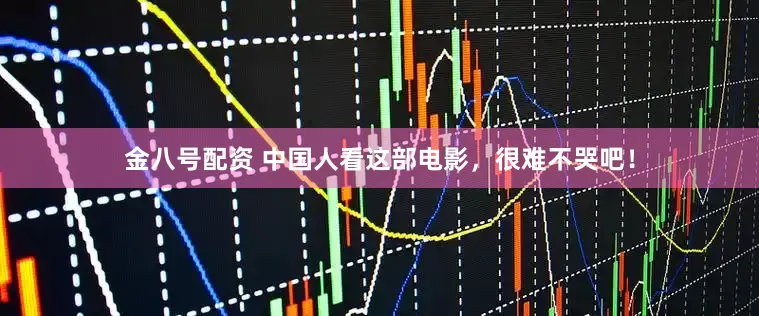 金八号配资 中国人看这部电影，很难不哭吧！