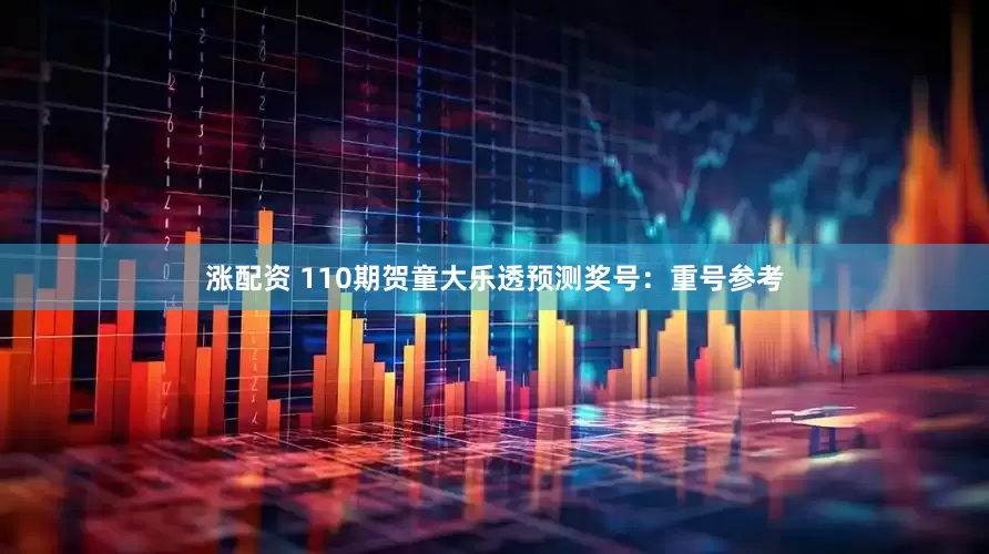 涨配资 110期贺童大乐透预测奖号：重号参考